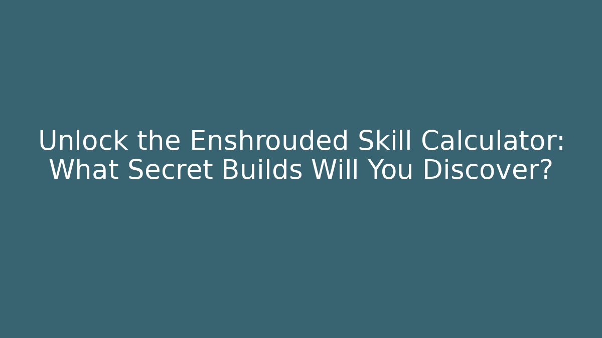 Unlock the Enshrouded Skill Calculator: What Secret Builds Will You Discover?