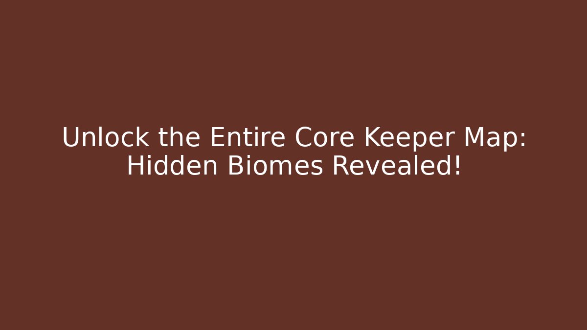 Unlock the Entire Core Keeper Map: Hidden Biomes Revealed!