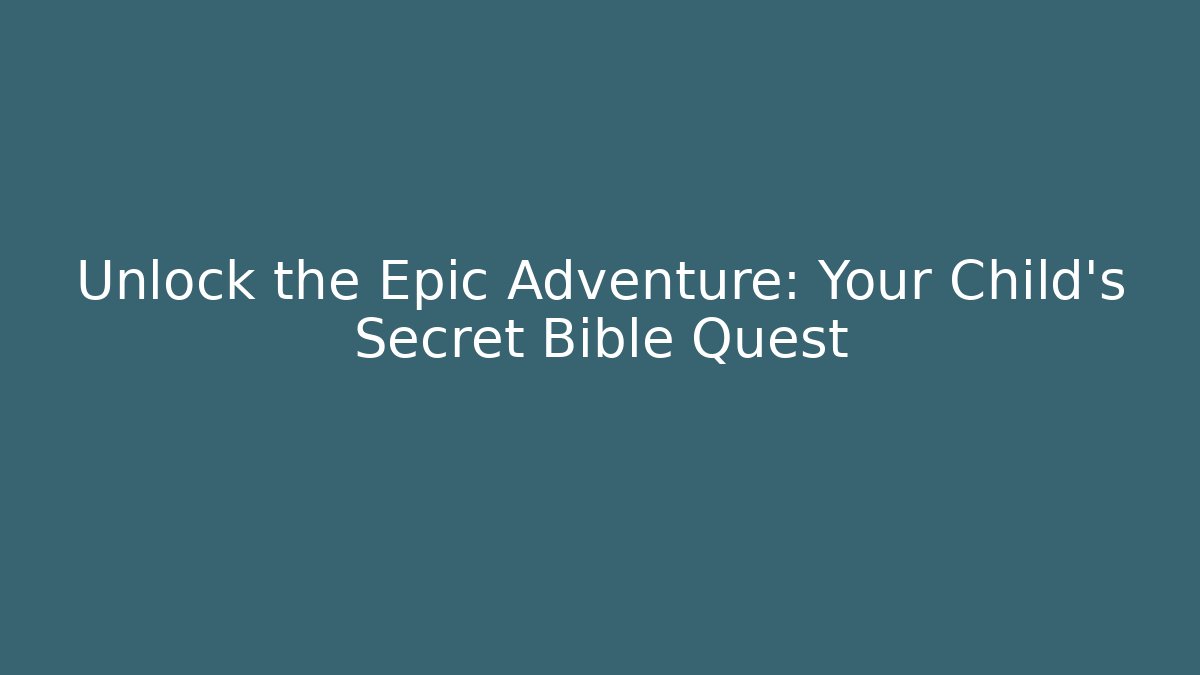 Unlock the Epic Adventure: Your Child’s Secret Bible Quest