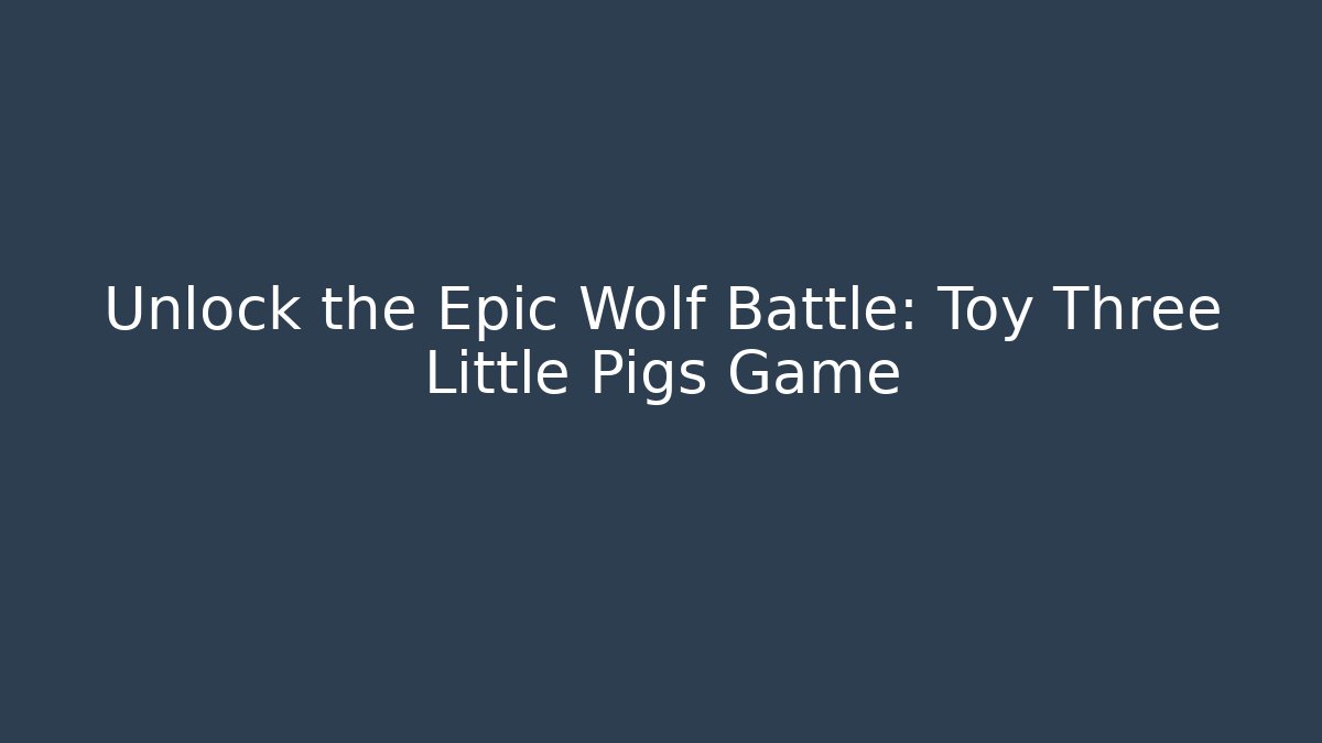 Unlock the Epic Wolf Battle: Toy Three Little Pigs Game
