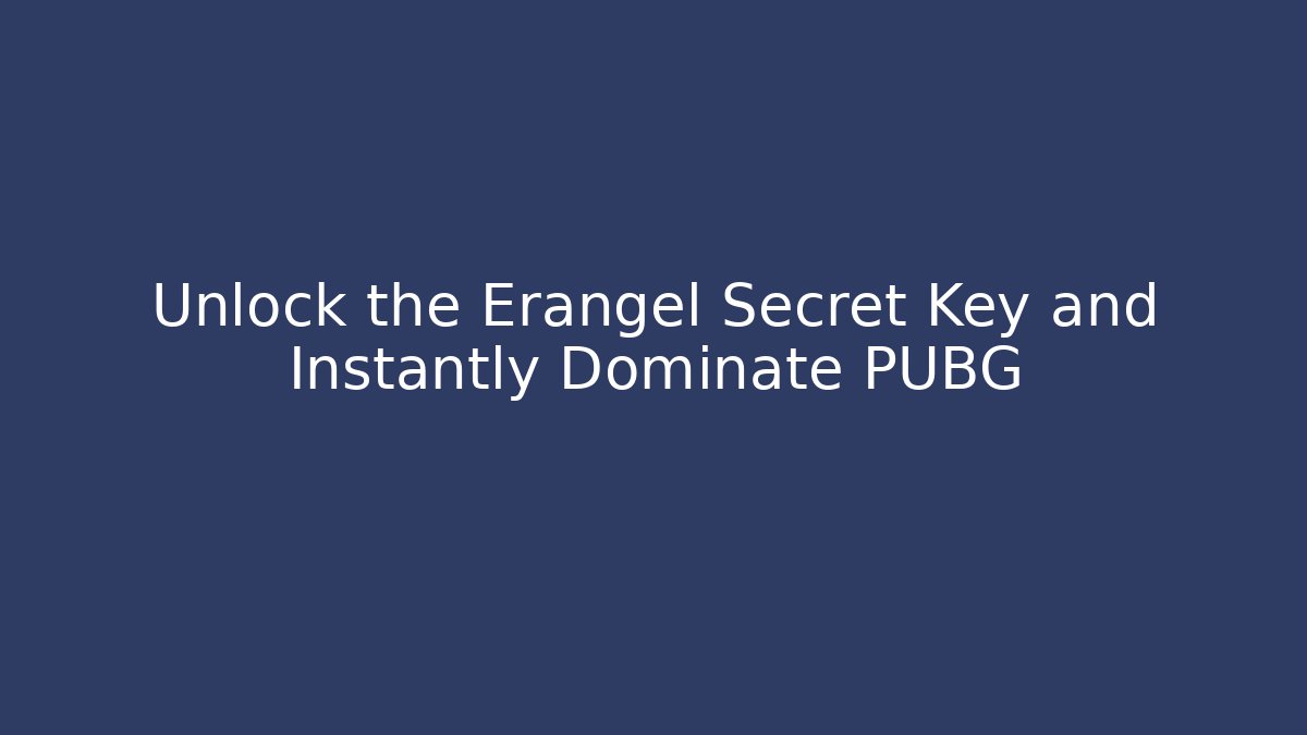 Unlock the Erangel Secret Key and Instantly Dominate PUBG