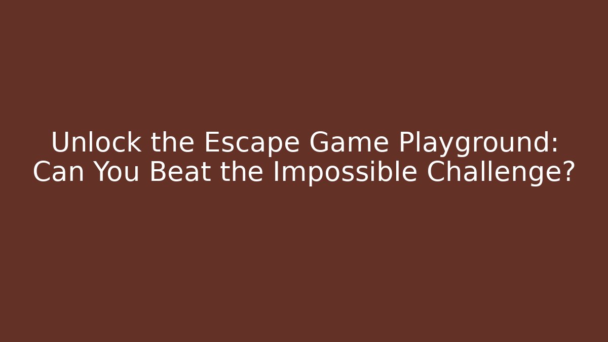 Unlock the Escape Game Playground: Can You Beat the Impossible Challenge?