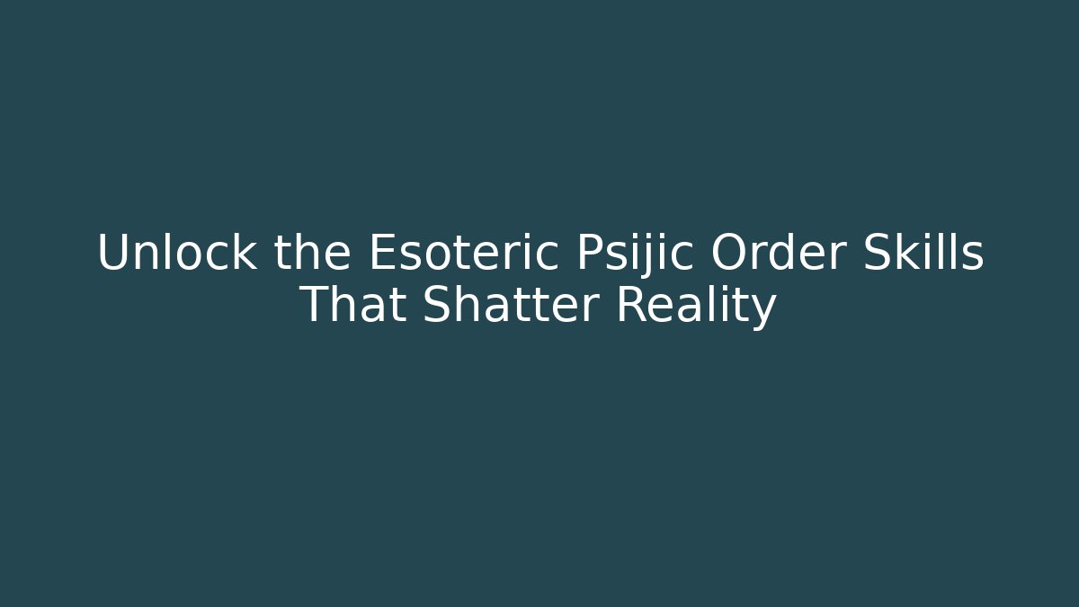 Unlock the Esoteric Psijic Order Skills That Shatter Reality
