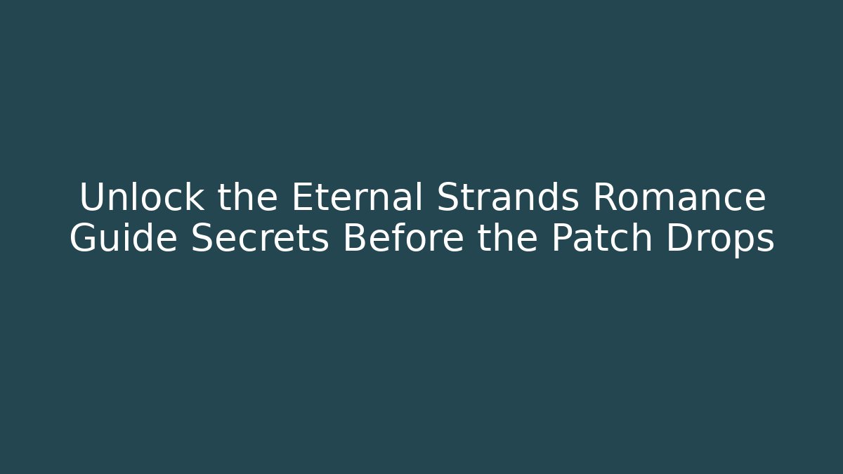 Unlock the Eternal Strands Romance Guide Secrets Before the Patch Drops
