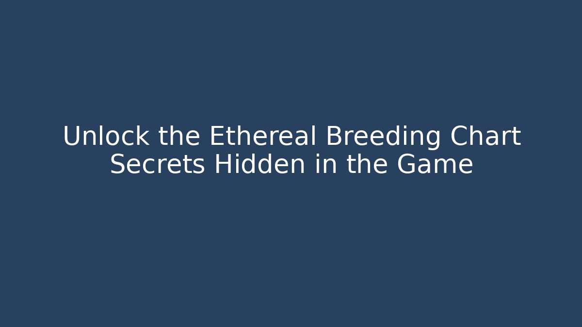Unlock the Ethereal Breeding Chart Secrets Hidden in the Game