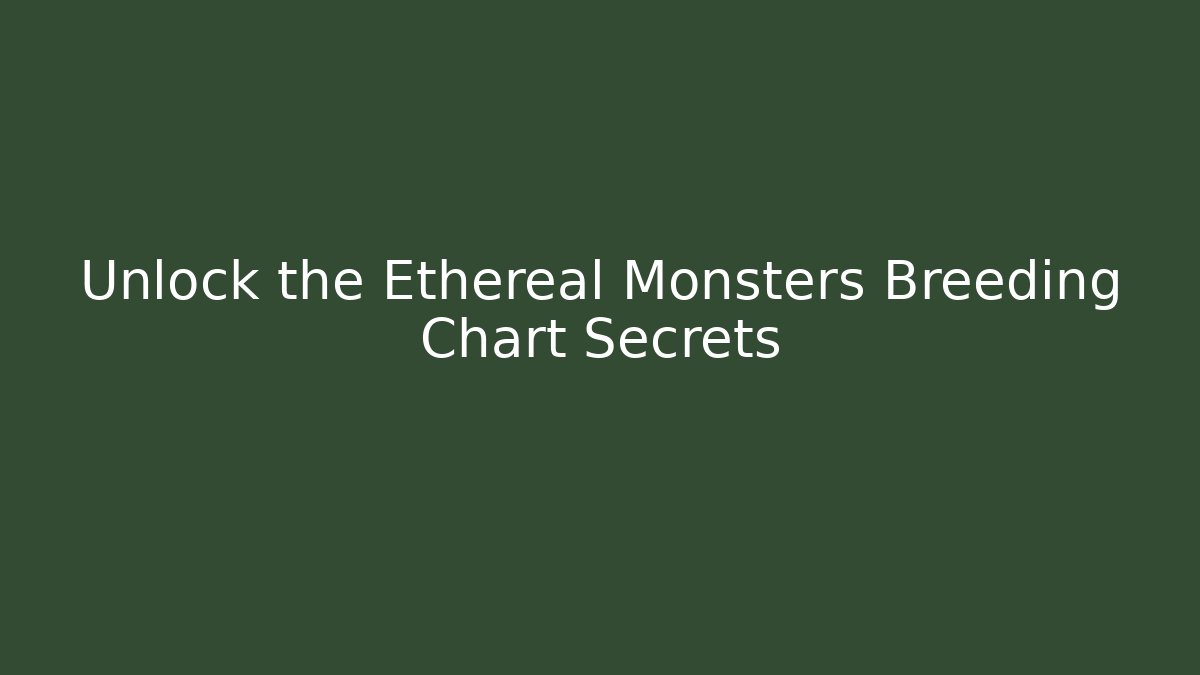 Unlock the Ethereal Monsters Breeding Chart Secrets
