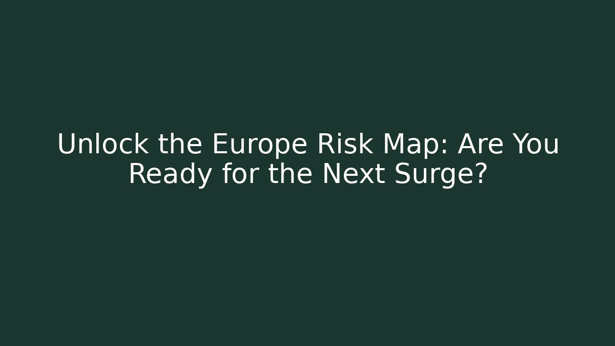 Unlock the Europe Risk Map: Are You Ready for the Next Surge?