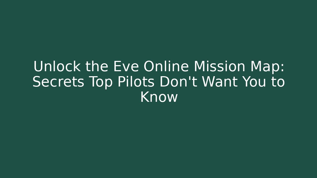 Unlock the Eve Online Mission Map: Secrets Top Pilots Don't Want You to Know