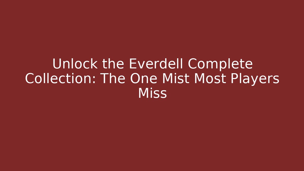 Unlock the Everdell Complete Collection: The One Mist Most Players Miss
