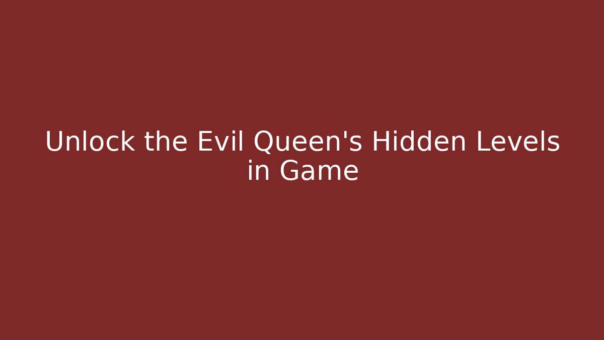Unlock the Evil Queen's Hidden Levels in Game