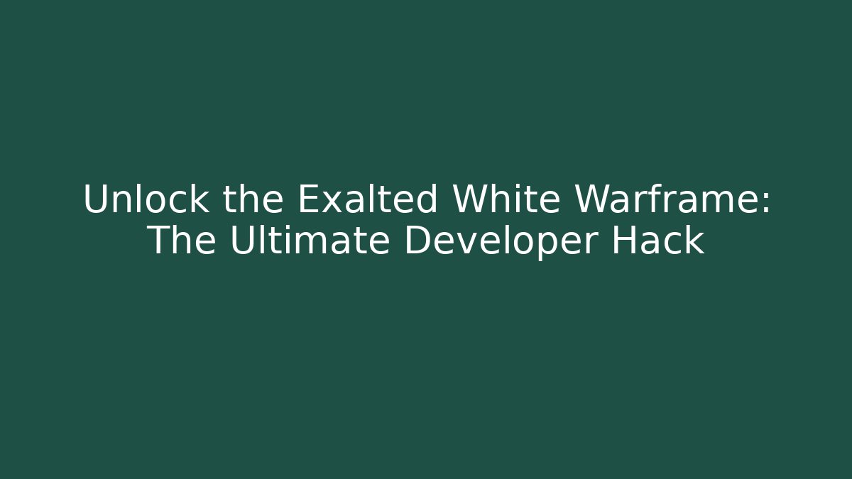 Unlock the Exalted White Warframe: The Ultimate Developer Hack - Critter Realm