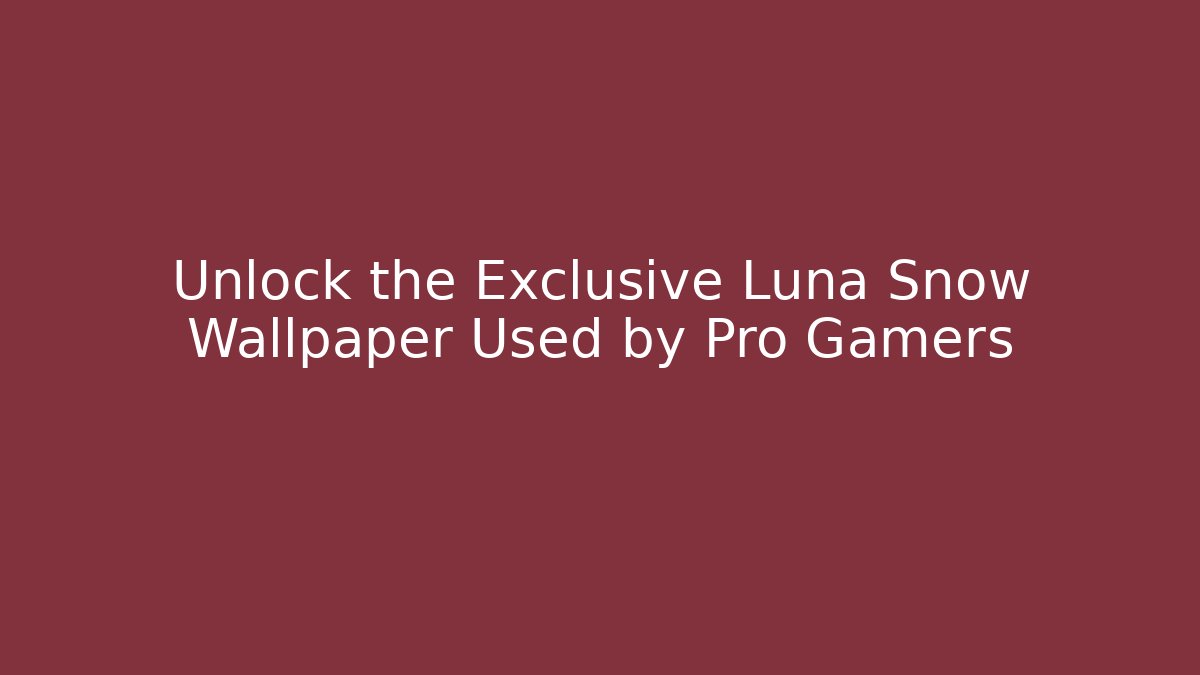 Unlock the Exclusive Luna Snow Wallpaper Used by Pro Gamers