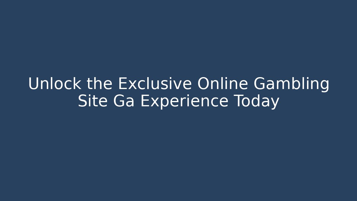 Unlock the Exclusive Online Gambling Site Ga Experience Today