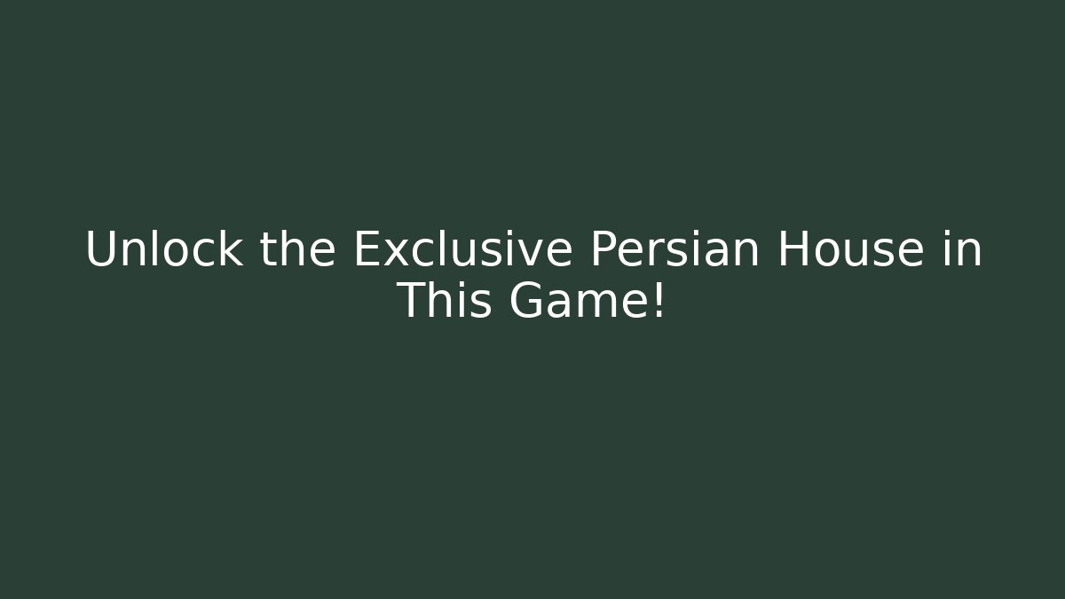 Unlock the Exclusive Persian House in This Game!