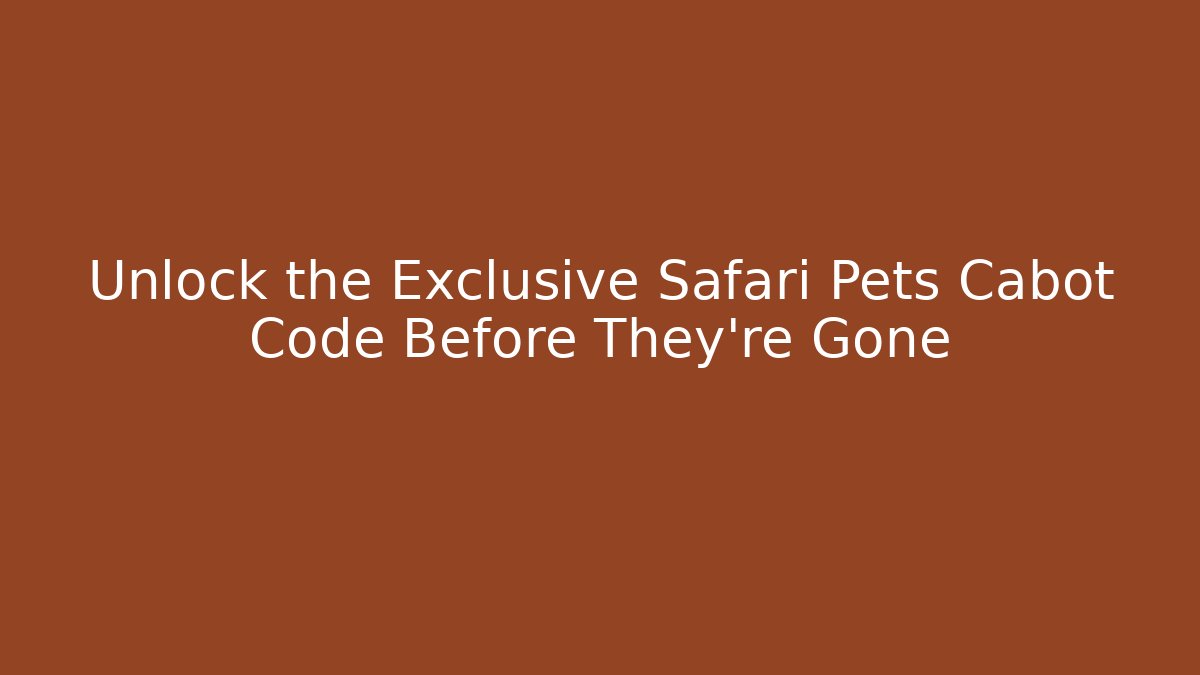 Unlock the Exclusive Safari Pets Cabot Code Before They're Gone
