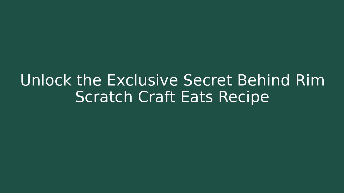 Unlock the Exclusive Secret Behind Rim Scratch Craft Eats Recipe - Critter Realm