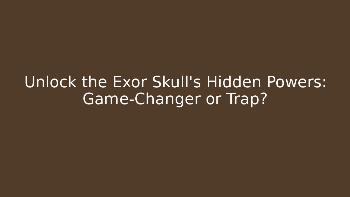 Unlock the Exor Skull's Hidden Powers: Game-Changer or Trap?
