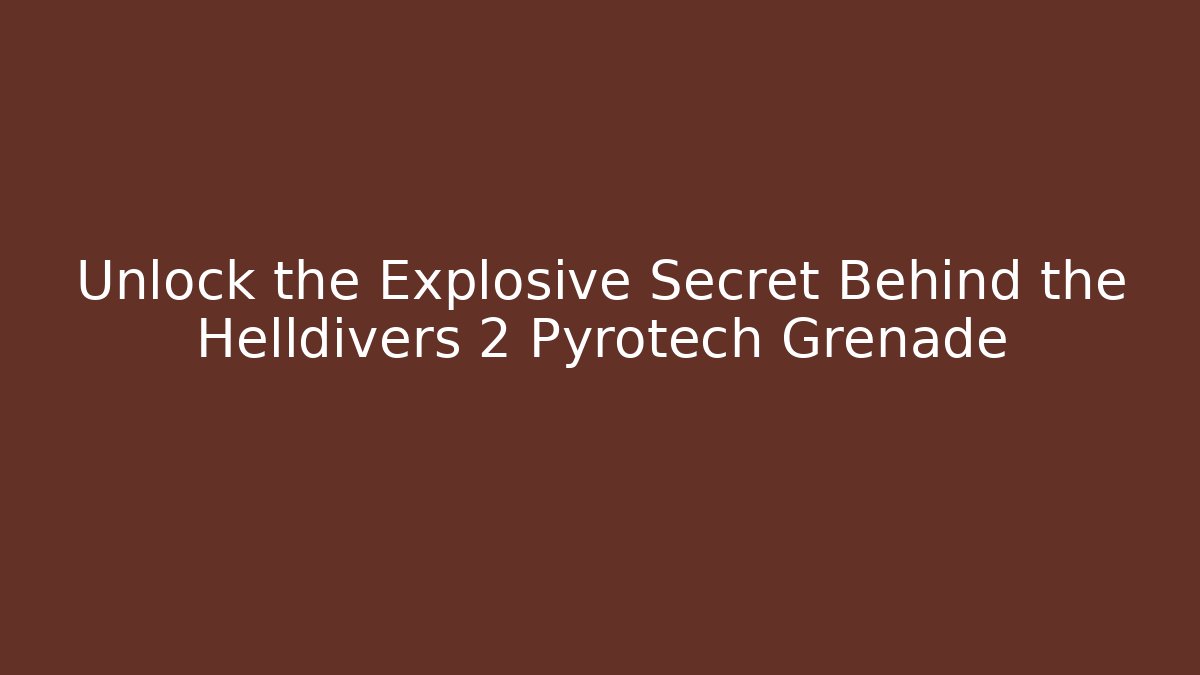 Unlock the Explosive Secret Behind the Helldivers 2 Pyrotech Grenade