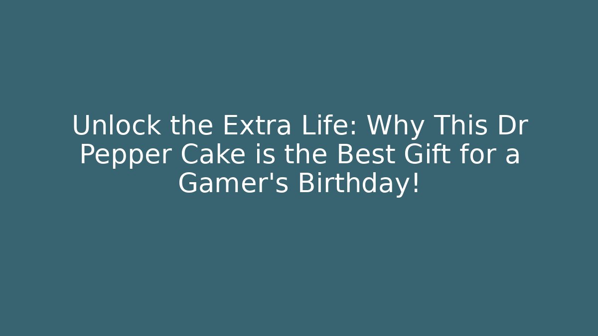 Unlock the Extra Life: Why This Dr Pepper Cake is the Best Gift for a Gamer's Birthday!