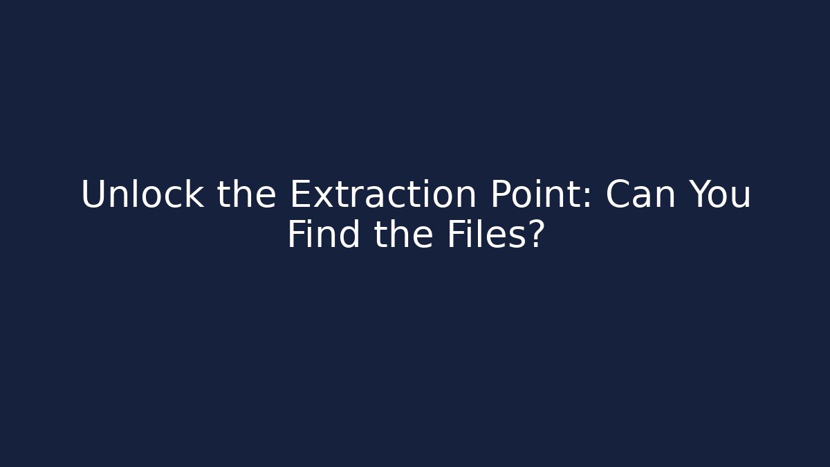 Unlock the Extraction Point: Can You Find the Files?