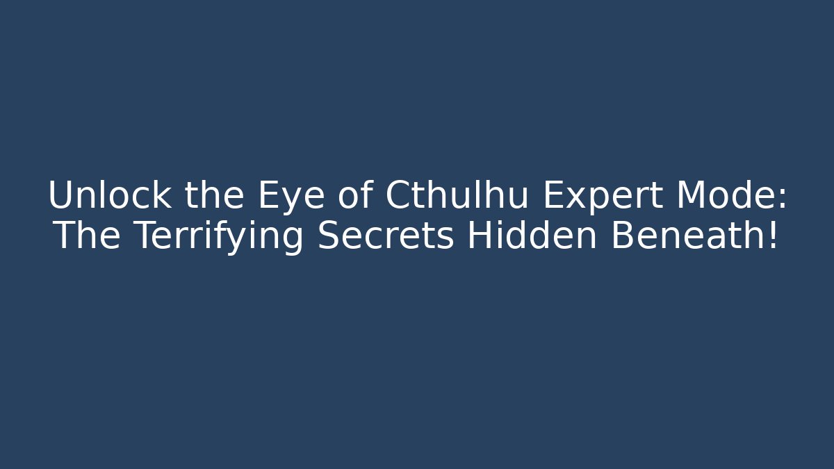 Unlock the Eye of Cthulhu Expert Mode: The Terrifying Secrets Hidden Beneath!