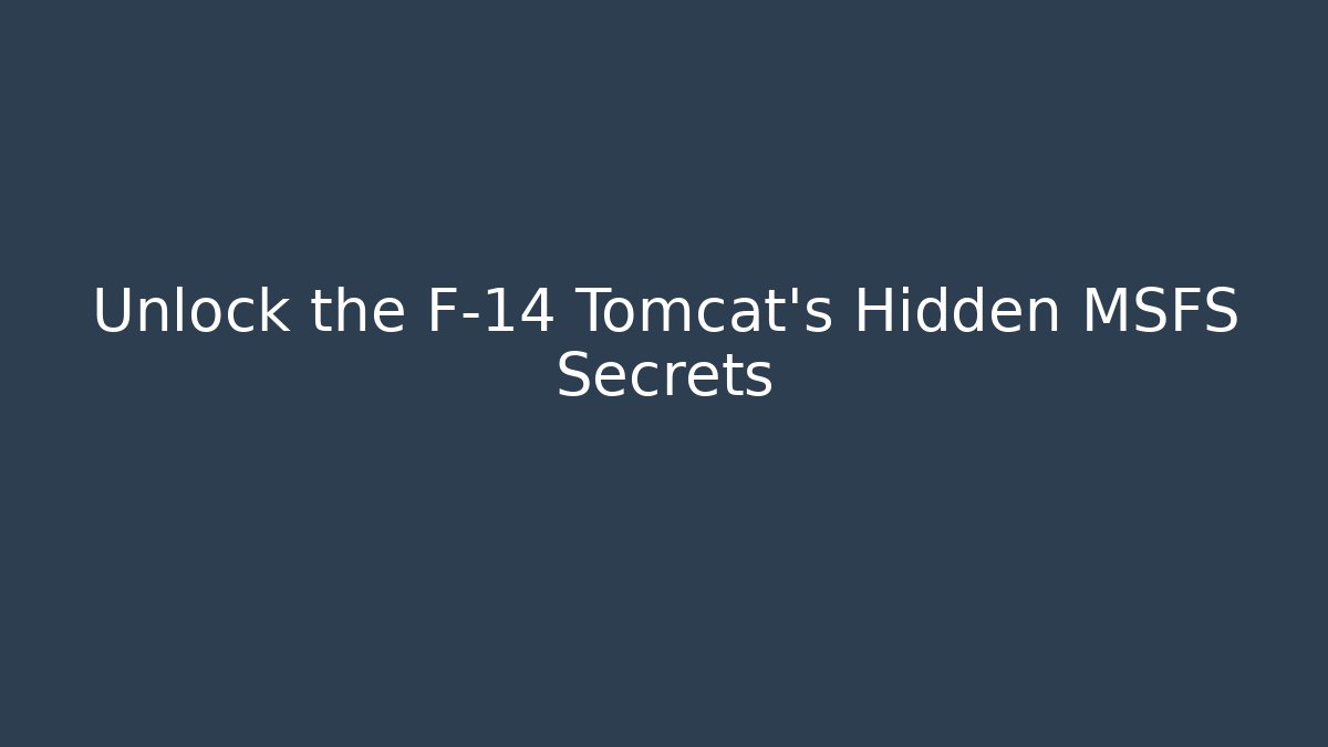 Unlock the F-14 Tomcat's Hidden MSFS Secrets