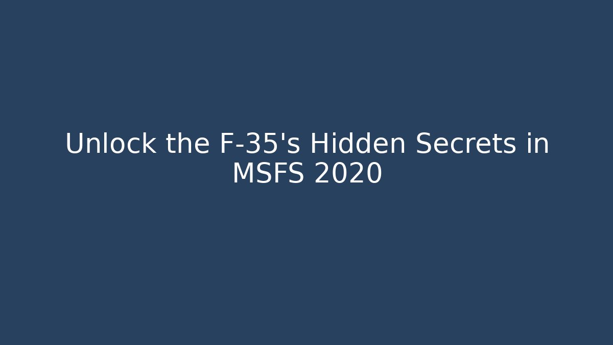 Unlock the F-35's Hidden Secrets in MSFS 2020 - Critter Realm
