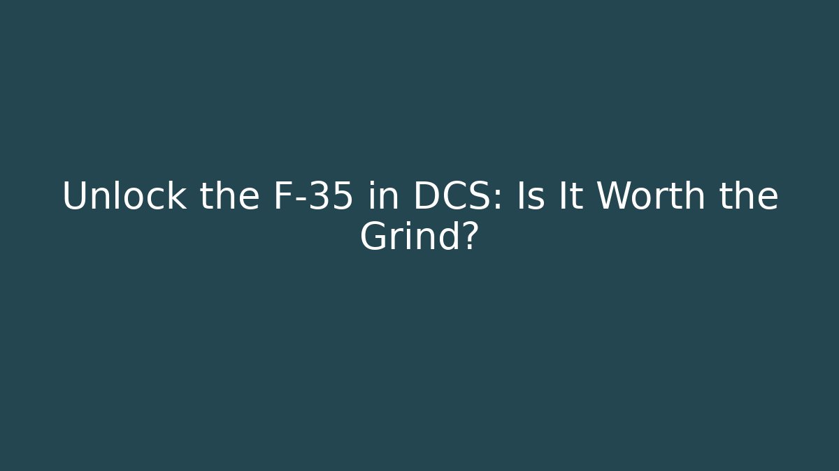 Unlock the F-35 in DCS: Is It Worth the Grind?