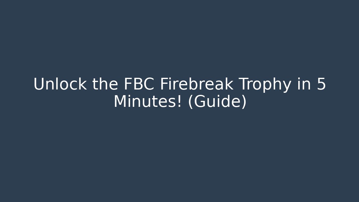 Unlock the FBC Firebreak Trophy in 5 Minutes! (Guide)