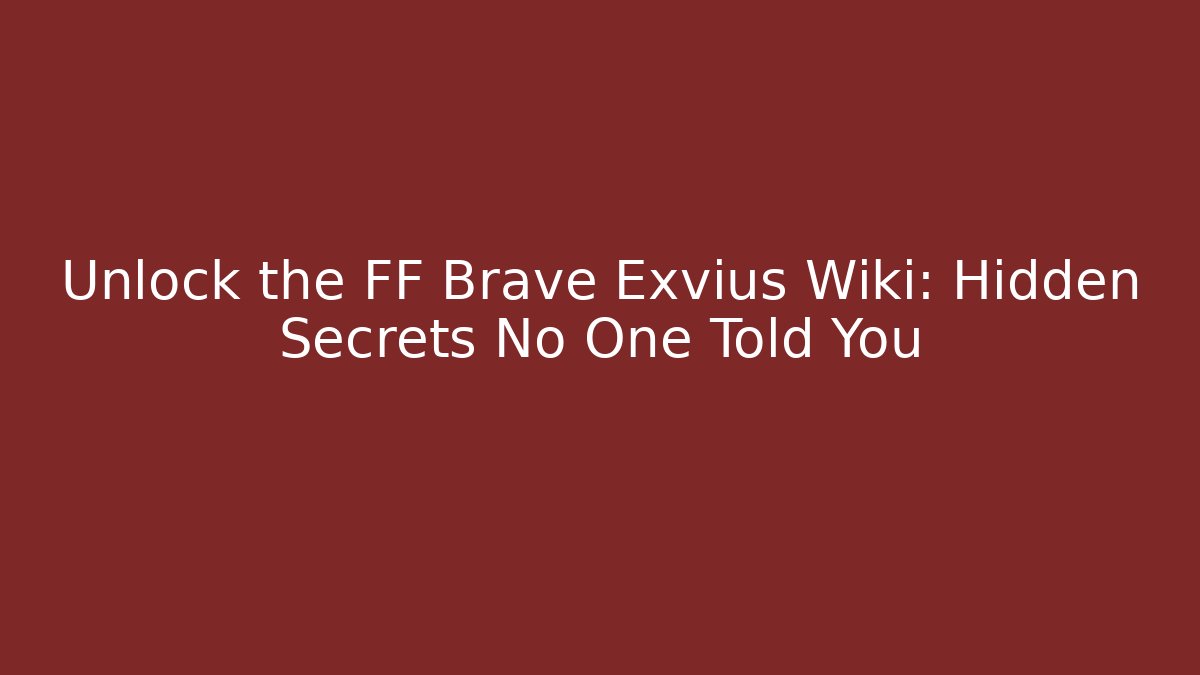 Unlock the FF Brave Exvius Wiki: Hidden Secrets No One Told You