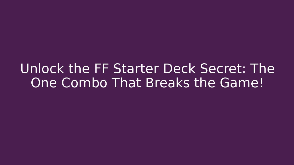 Unlock the FF Starter Deck Secret: The One Combo That Breaks the Game! - Critter Realm