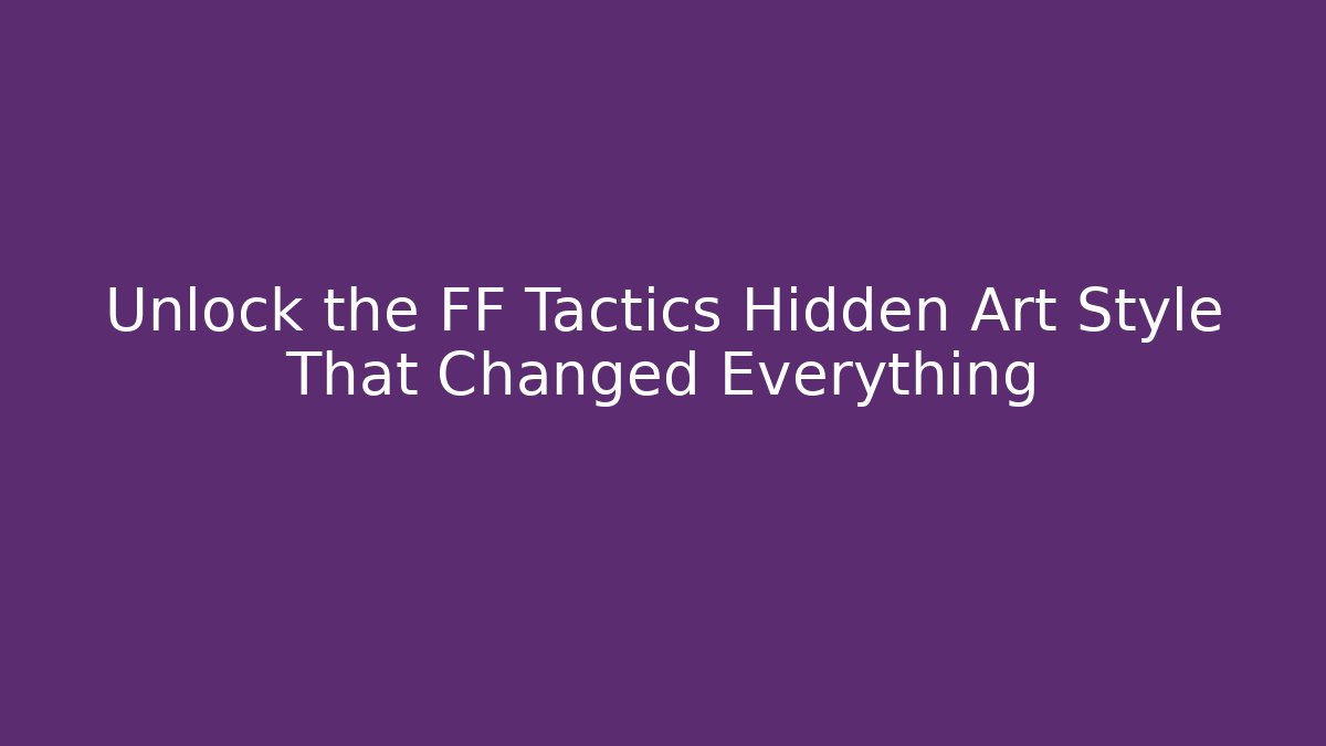 Unlock the FF Tactics Hidden Art Style That Changed Everything - Critter Realm