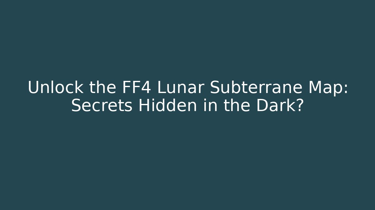 Unlock the FF4 Lunar Subterrane Map: Secrets Hidden in the Dark?