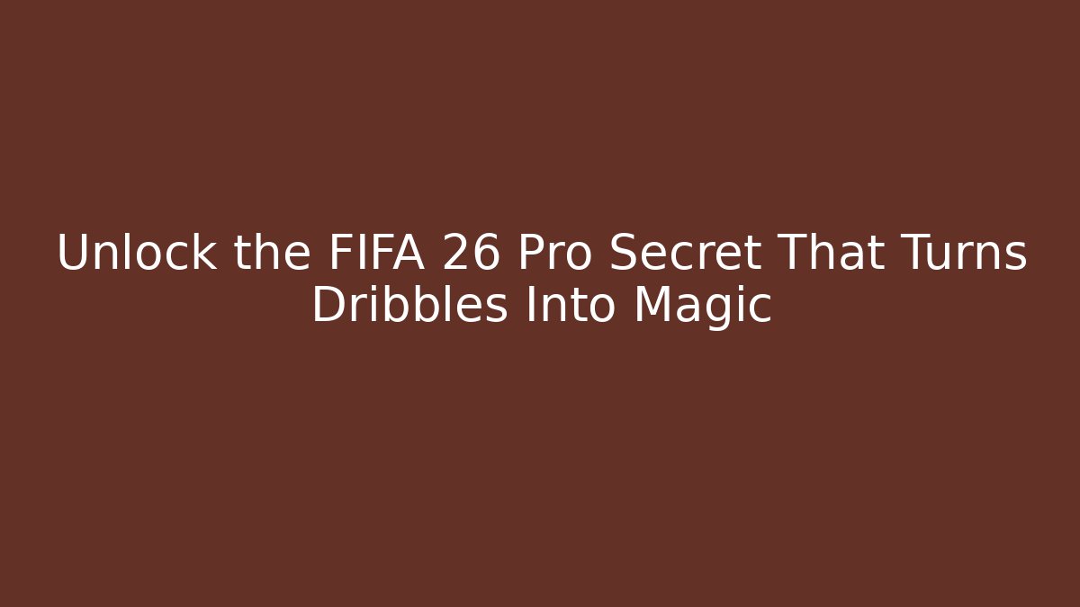 Unlock the FIFA 26 Pro Secret That Turns Dribbles Into Magic