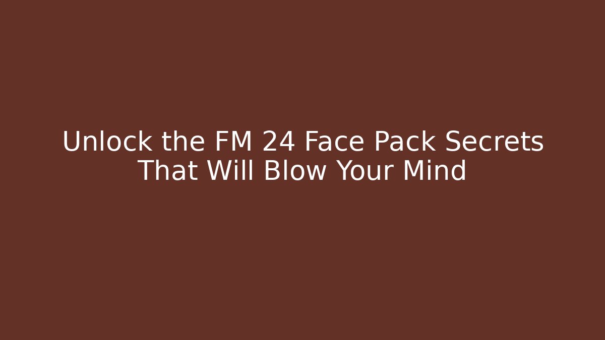 Unlock the FM 24 Face Pack Secrets That Will Blow Your Mind