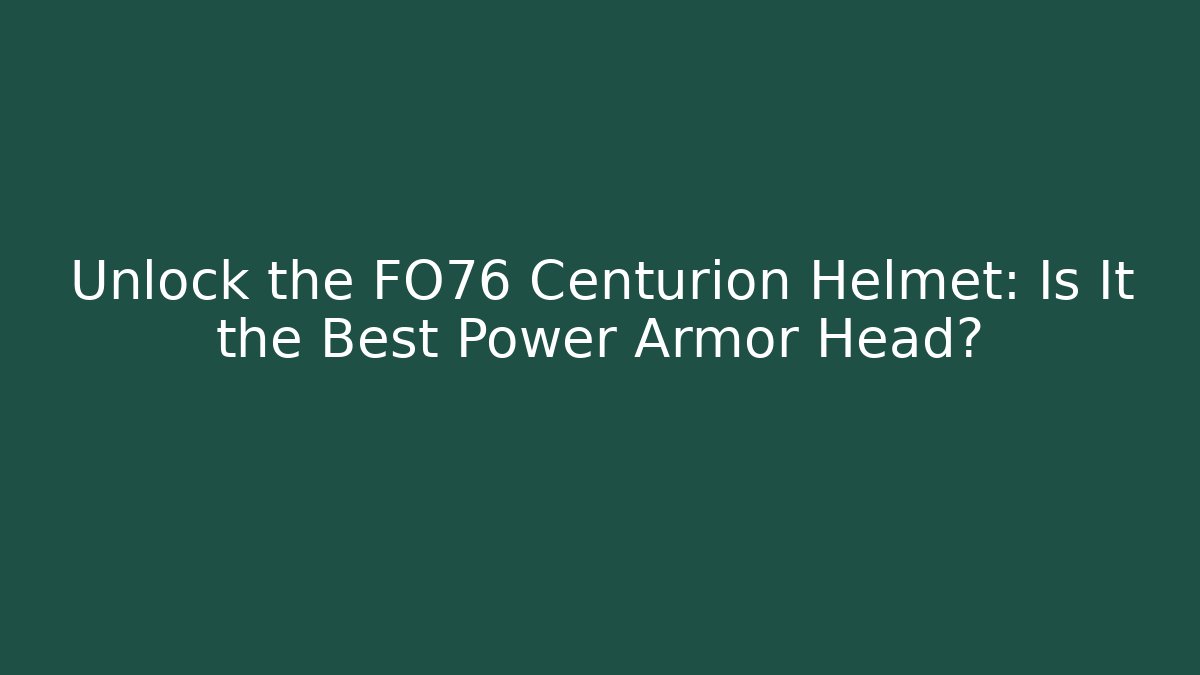 Unlock the FO76 Centurion Helmet: Is It the Best Power Armor Head?