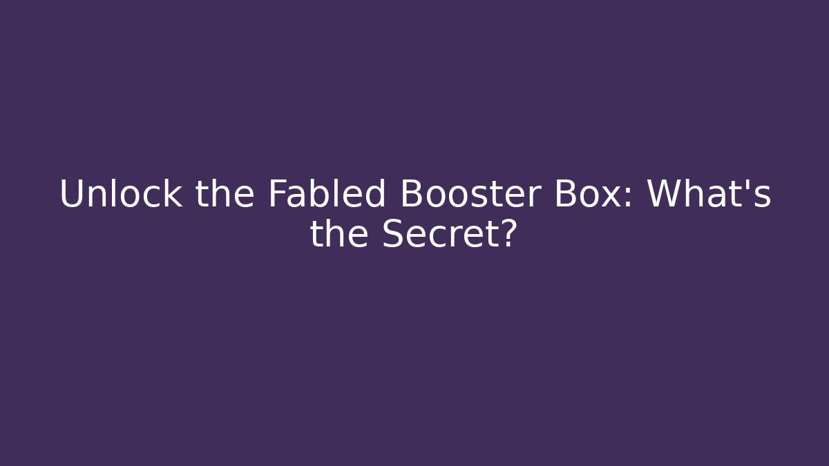 Unlock the Fabled Booster Box: What’s the Secret? - Critter Realm