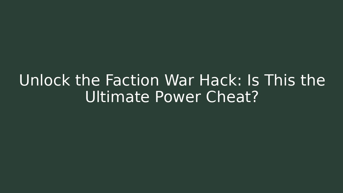 Unlock the Faction War Hack: Is This the Ultimate Power Cheat?