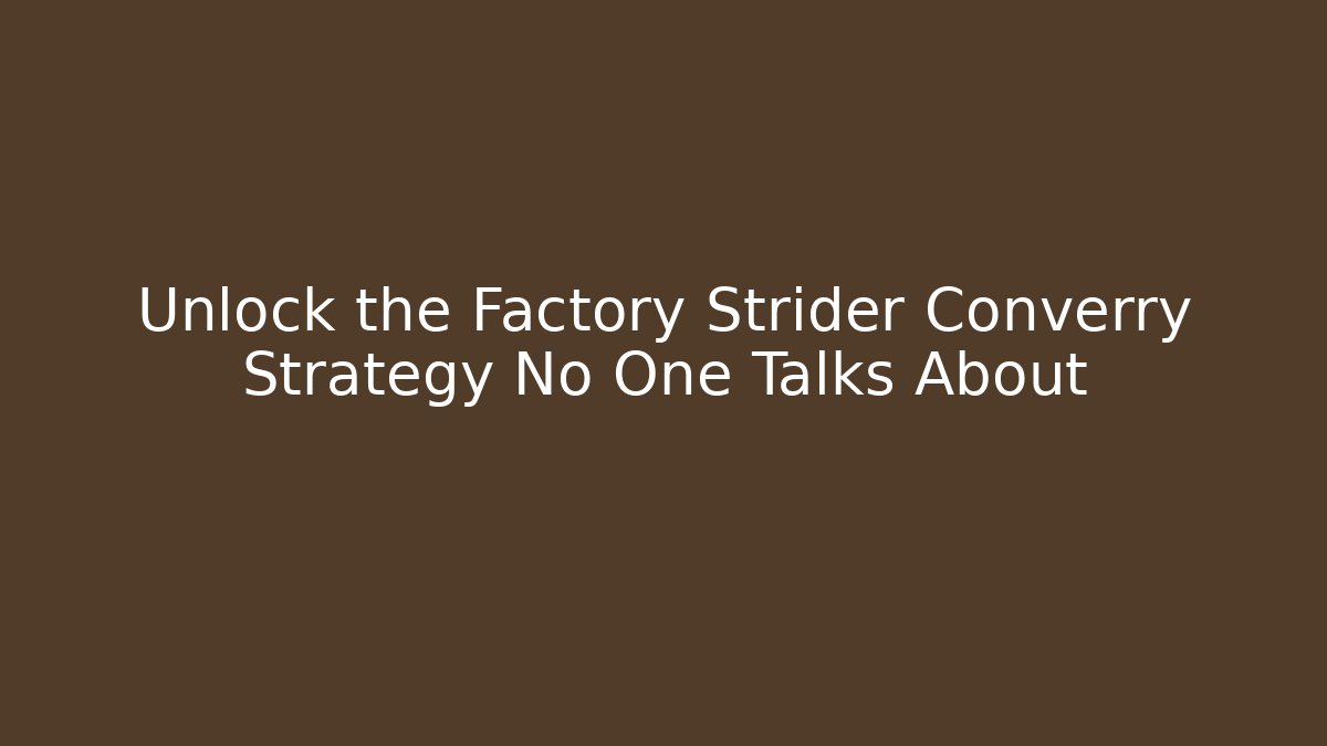 Unlock the Factory Strider Converry Strategy No One Talks About