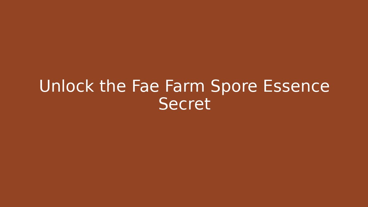 Unlock the Fae Farm Spore Essence Secret