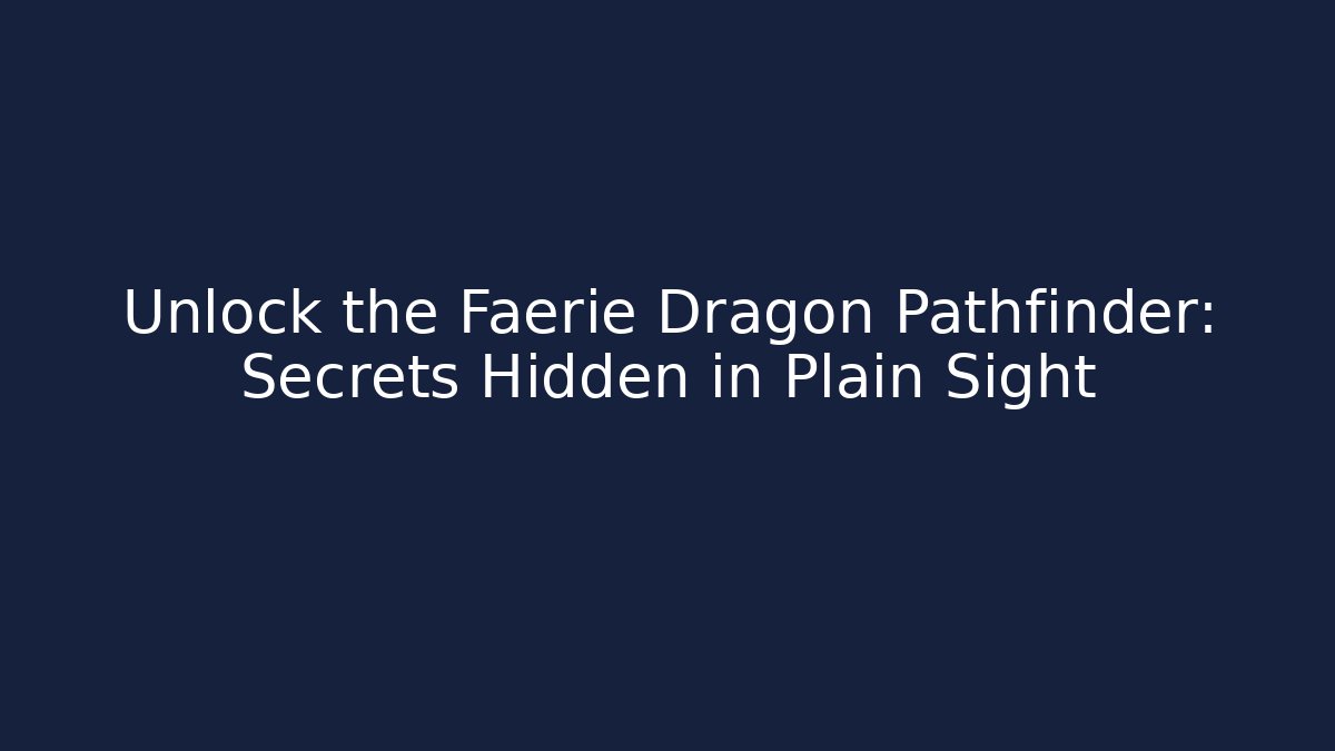 Unlock the Faerie Dragon Pathfinder: Secrets Hidden in Plain Sight - Critter Realm
