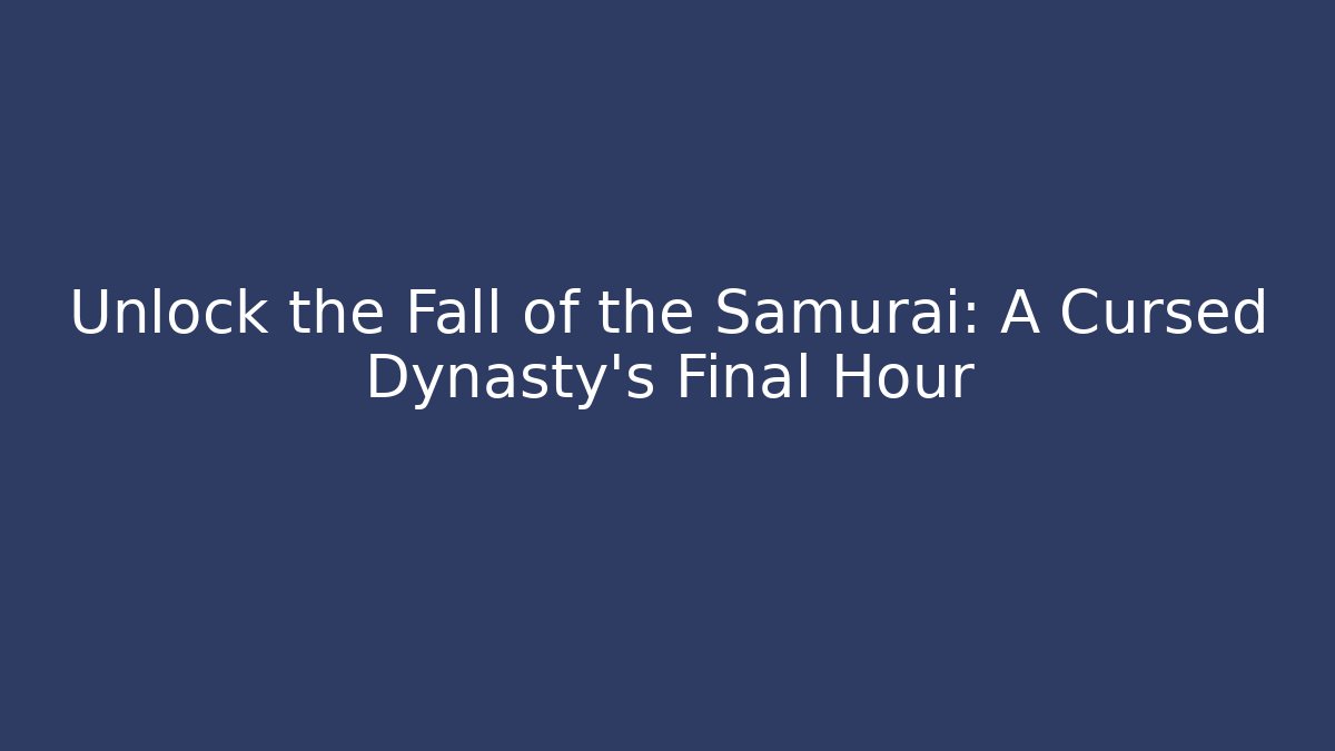 Unlock the Fall of the Samurai: A Cursed Dynasty's Final Hour