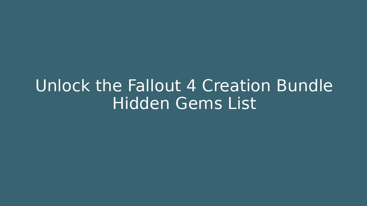 Unlock the Fallout 4 Creation Bundle Hidden Gems List