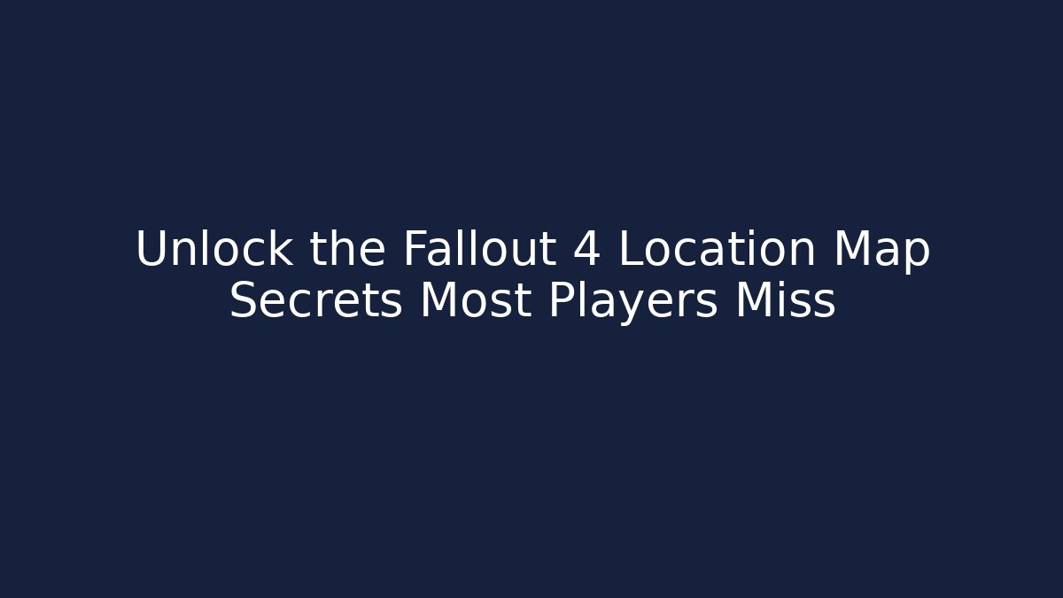 Unlock the Fallout 4 Location Map Secrets Most Players Miss - Critter Realm