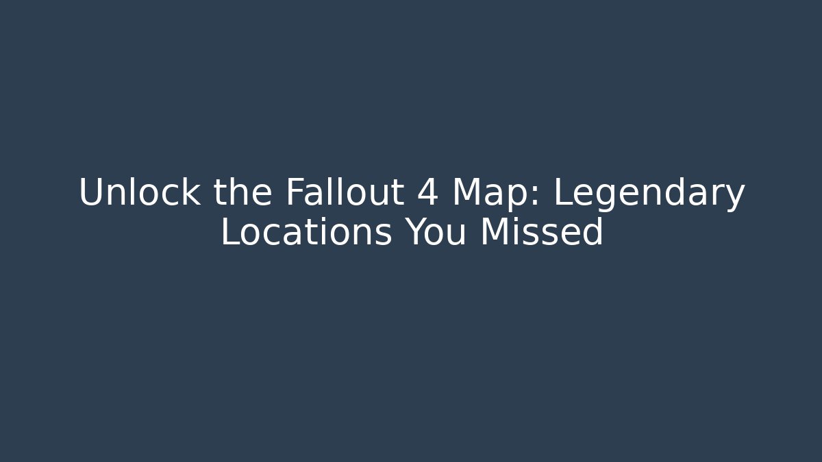 Unlock the Fallout 4 Map: Legendary Locations You Missed