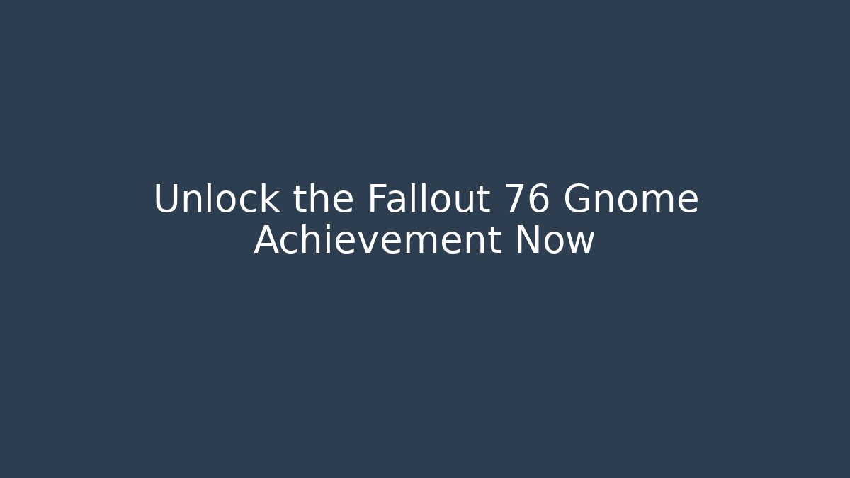 Unlock the Fallout 76 Gnome Achievement Now