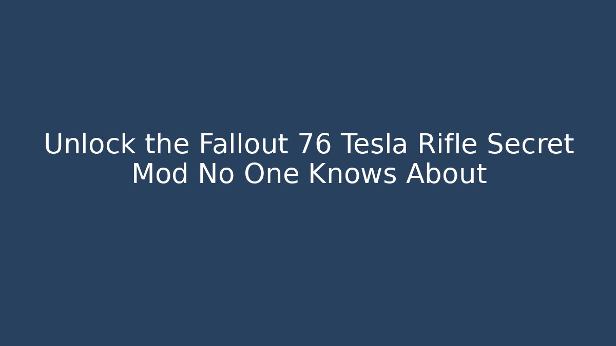 Unlock the Fallout 76 Tesla Rifle Secret Mod No One Knows About