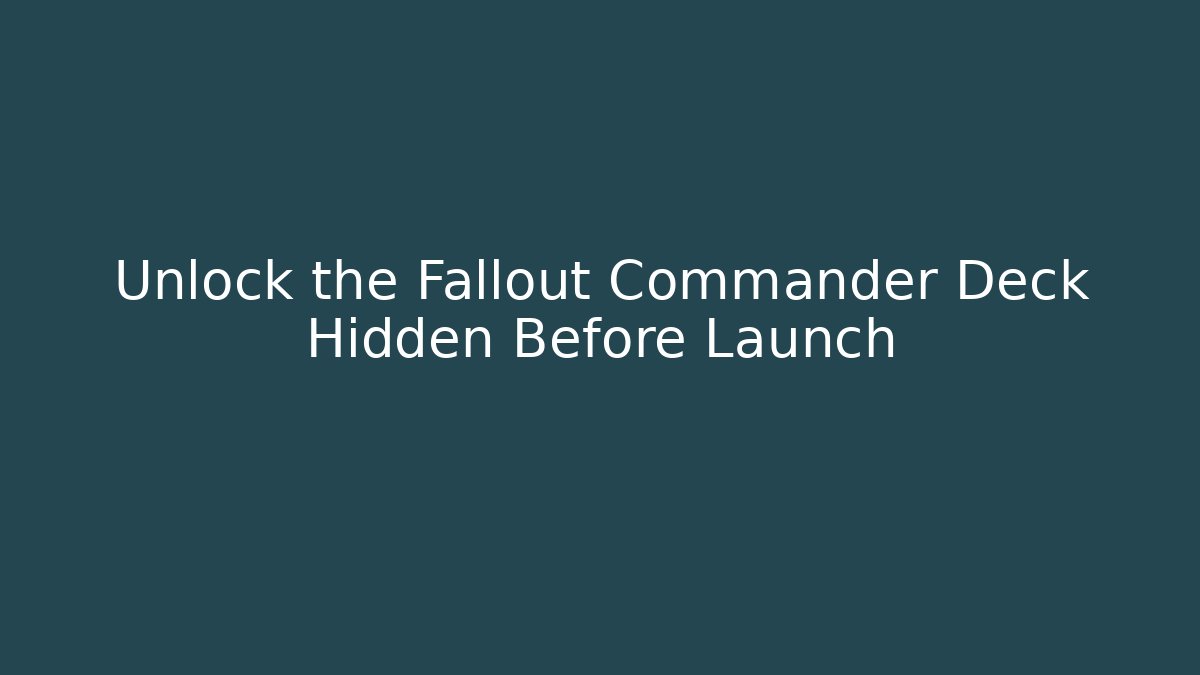 Unlock the Fallout Commander Deck Hidden Before Launch