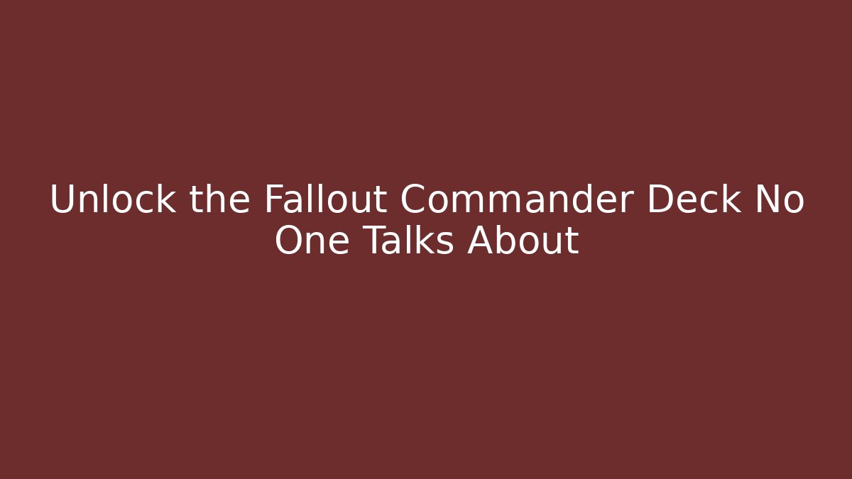 Unlock the Fallout Commander Deck No One Talks About