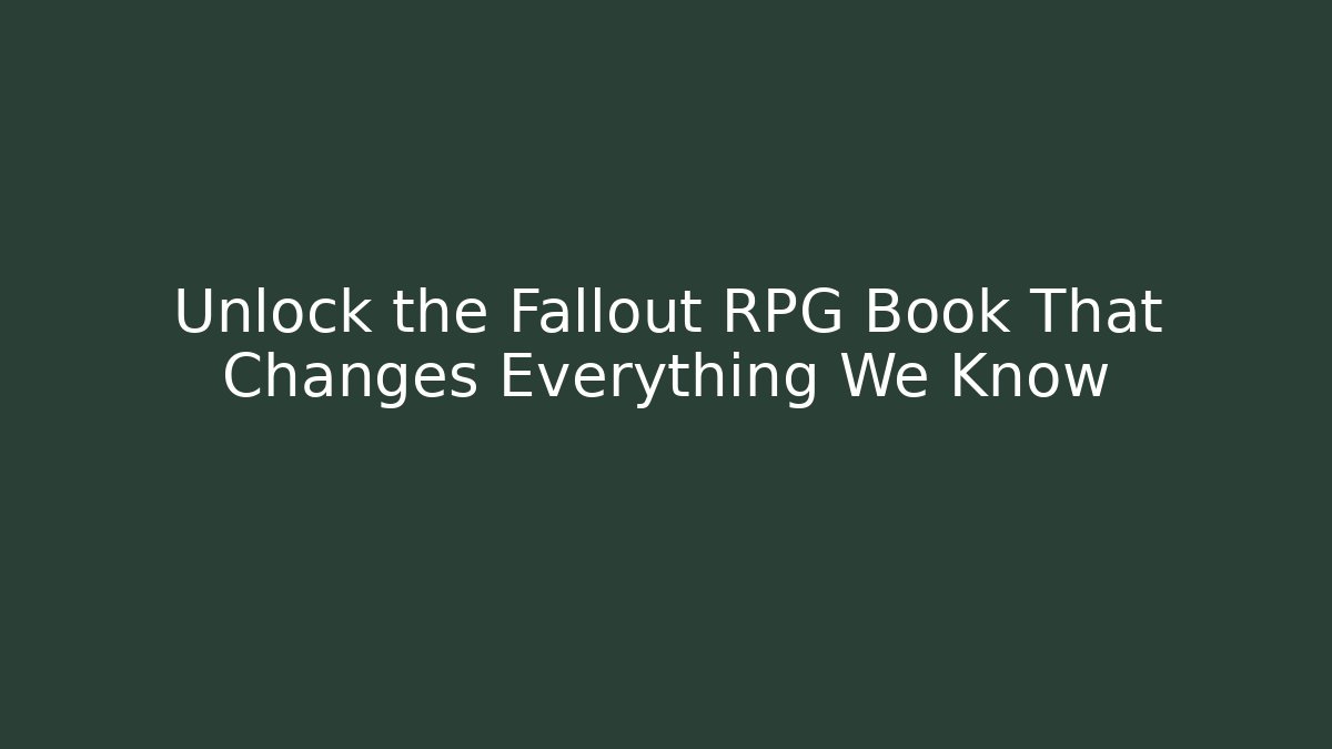 Unlock the Fallout RPG Book That Changes Everything We Know